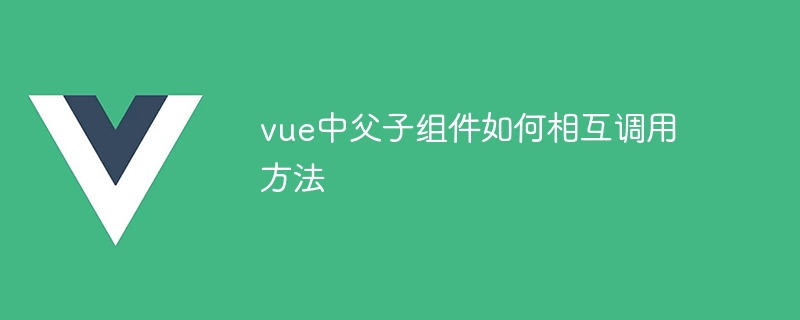 vue中父子组件如何相互调用方法