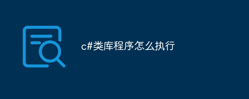 c#类库程序怎么执行