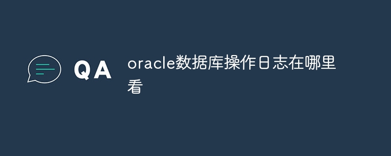 oracle数据库操作日志在哪里看