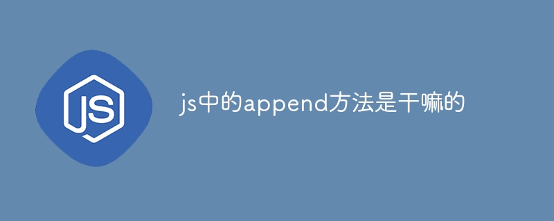 js中的append方法是干嘛的