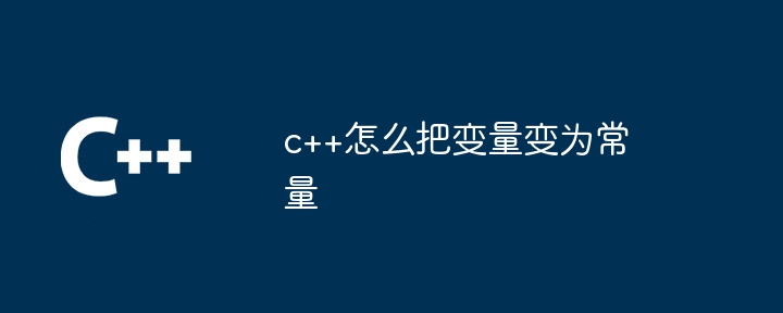 c++怎么把变量变为常量