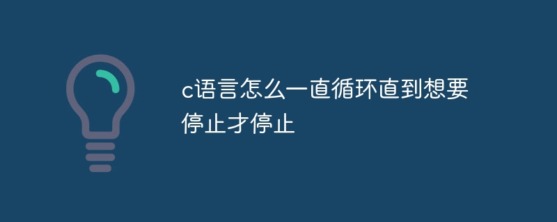 c语言怎么一直循环直到想要停止才停止