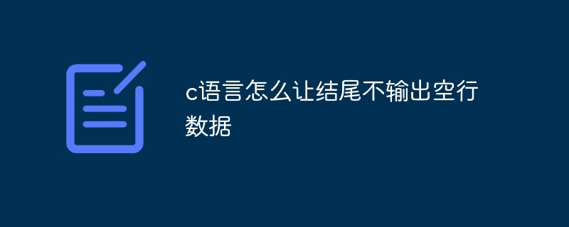 c语言怎么让结尾不输出空行数据