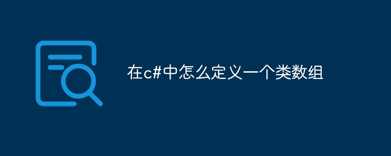 在c#中怎么定义一个类数组