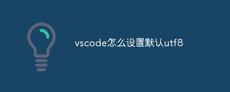 vscode怎么设置默认utf8