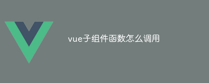 vue子组件函数怎么调用