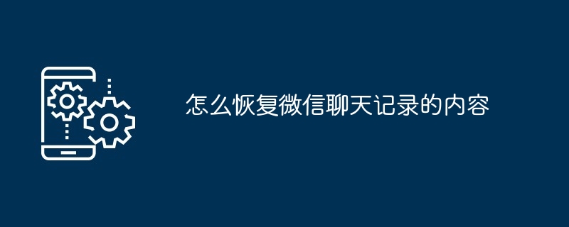 怎么恢复微信聊天记录的内容