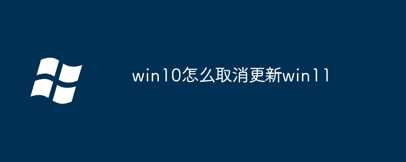 win10怎么取消更新win11