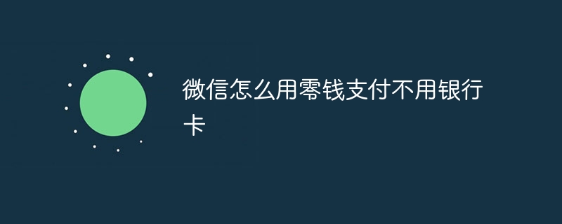 微信怎么用零钱支付不用银行卡