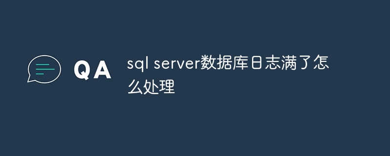 sql server数据库日志满了怎么处理