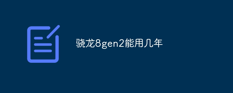 骁龙8gen2能用几年