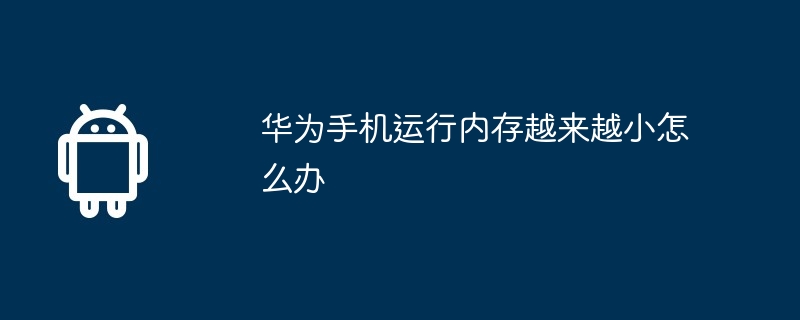 华为手机运行内存越来越小怎么办