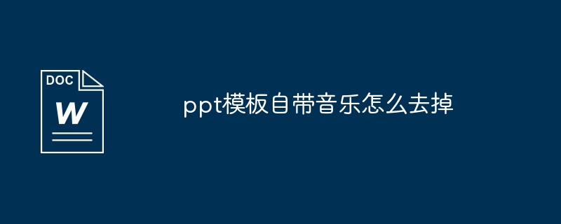 ppt模板自带音乐怎么去掉