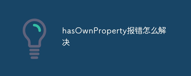 hasOwnProperty报错怎么解决