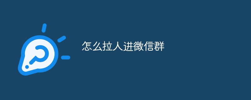 怎么拉人进微信群