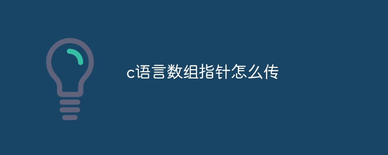 c语言数组指针怎么传