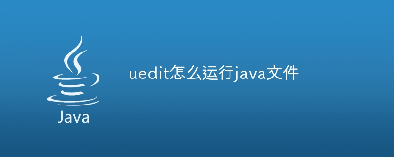 uedit怎么运行java文件