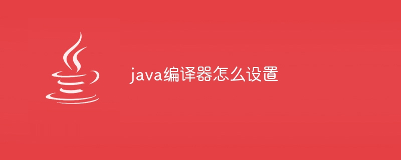 java编译器怎么设置