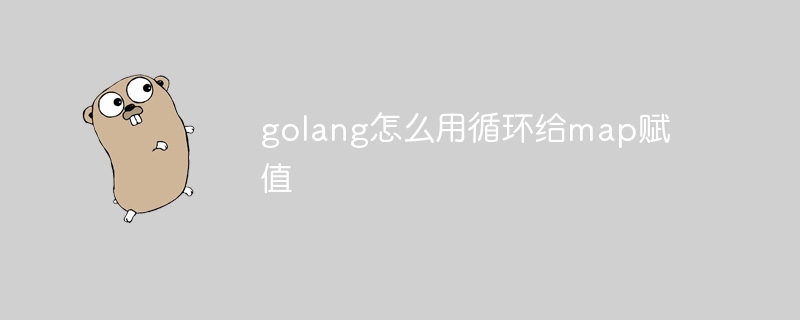 golang怎么用循环给map赋值