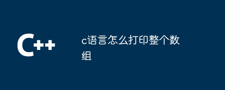 c语言怎么打印整个数组