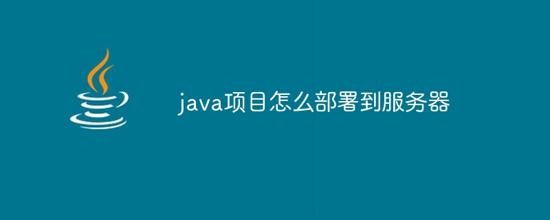 java项目怎么部署到服务器