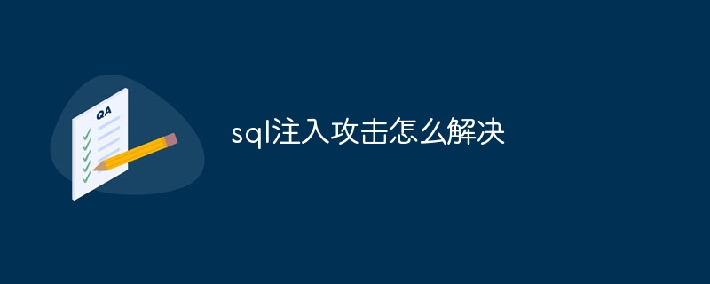 sql注入攻击怎么解决