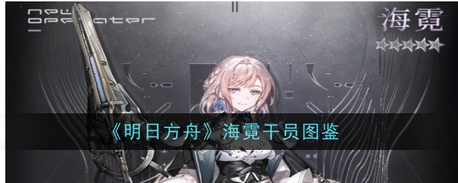 《明日方舟》海霓干员图鉴