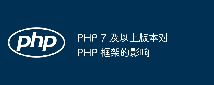 PHP 7 及以上版本对 PHP 框架的影响