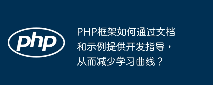 PHP框架如何通过文档和示例提供开发指导，从而减少学习曲线？