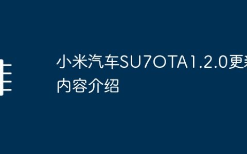 小米汽车SU7OTA1.2.0更新内容介绍