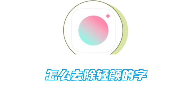 轻颜相机怎么去除轻颜的字 去除轻颜的字的操作方法