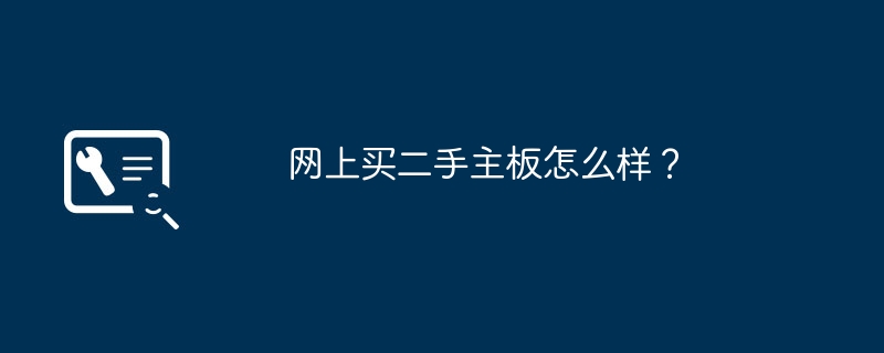 网上买二手主板怎么样？