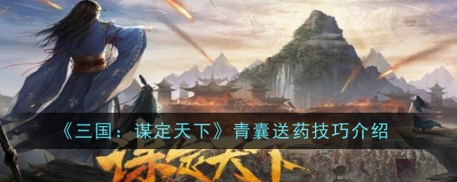 《三国：谋定天下》青囊送药技巧介绍