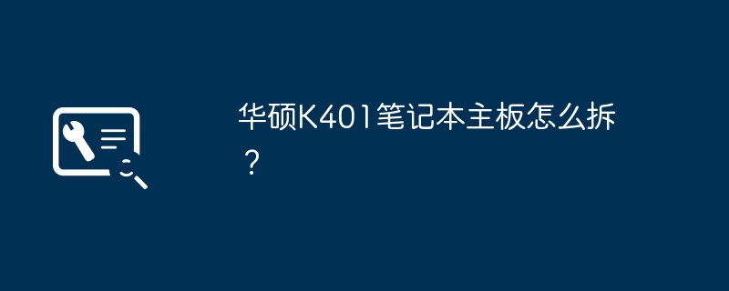 华硕K401笔记本主板怎么拆？