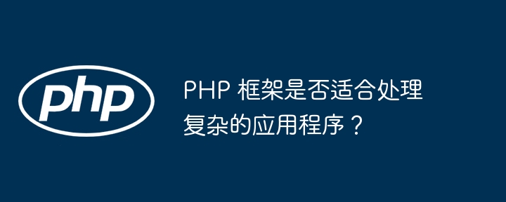 PHP 框架是否适合处理复杂的应用程序？