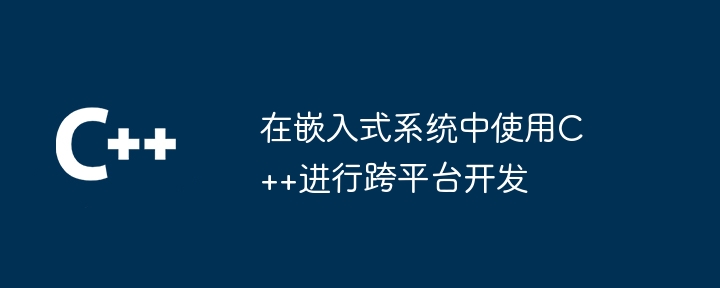 在嵌入式系统中使用C++进行跨平台开发