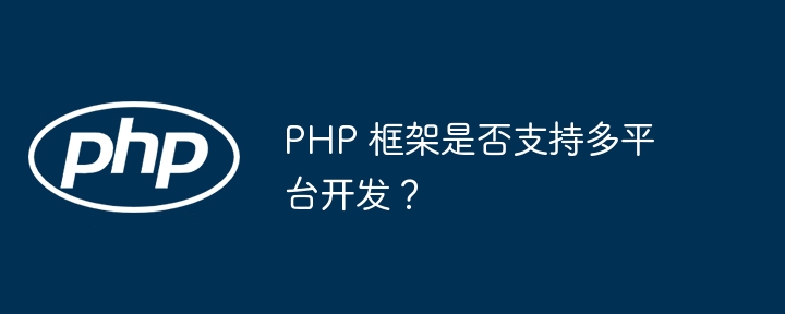 PHP 框架是否支持多平台开发？