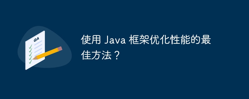 使用 java 框架优化性能的最佳方法？