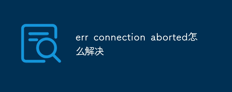 err connection aborted怎么解决