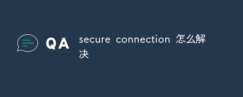 secure connection 怎么解决