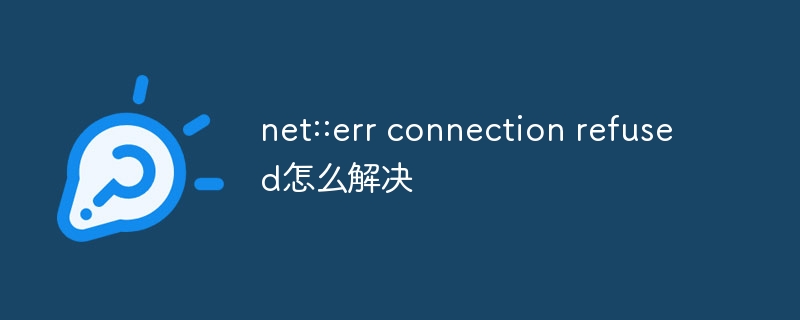 net::err connection refused怎么解决