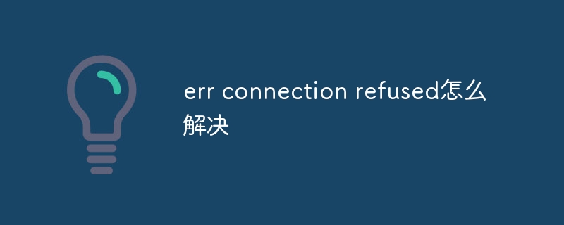 err connection refused怎么解决