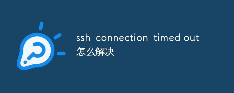 ssh connection timed out怎么解决
