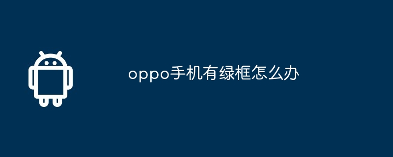 oppo手机有绿框怎么办