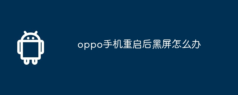 oppo手机重启后黑屏怎么办