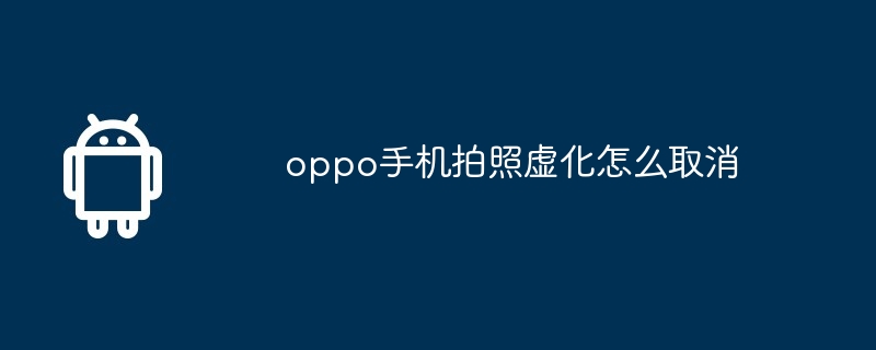 oppo手机拍照虚化怎么取消