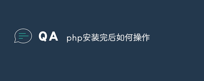 php安装完后如何操作