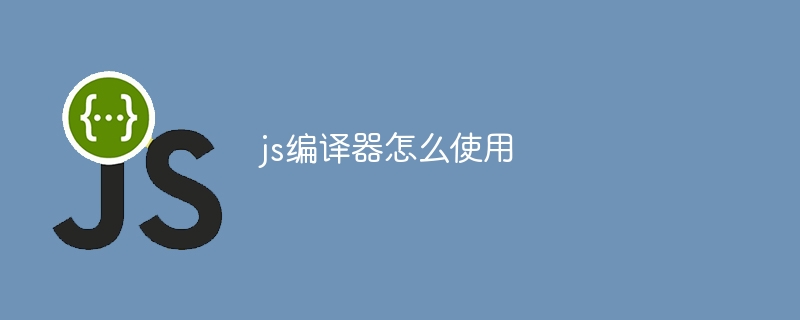 js编译器怎么使用