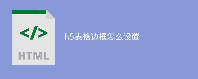 h5表格边框怎么设置