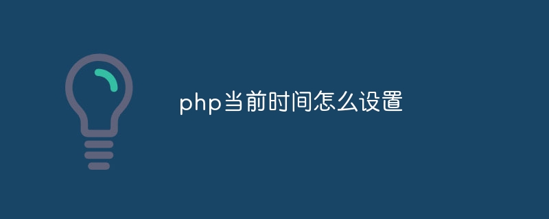 php当前时间怎么设置